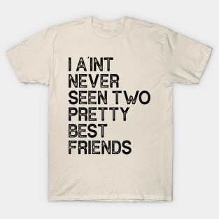 I Aint Never Seen Two Pretty Best Friends T-Shirt